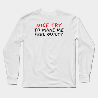 Nice Try To Make Me Feel Guilty Long Sleeve T-Shirt
